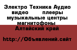 Электро-Техника Аудио-видео - MP3-плееры,музыкальные центры,магнитофоны. Алтайский край